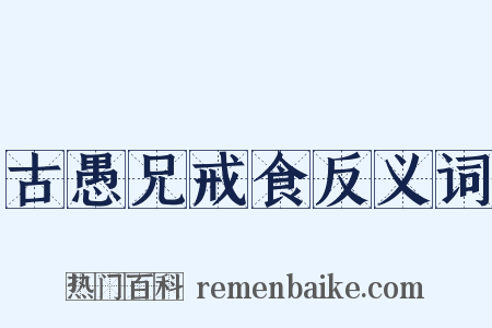 古愚兄戒食反义词是什么意思的图片